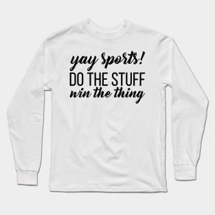 Yay Sports! Do the Stuff Win the Thing Long Sleeve T-Shirt